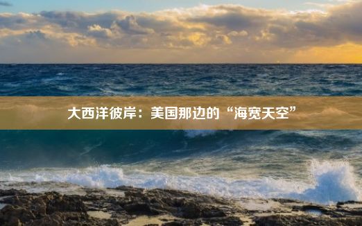 大西洋彼岸：美国那边的“海宽天空”