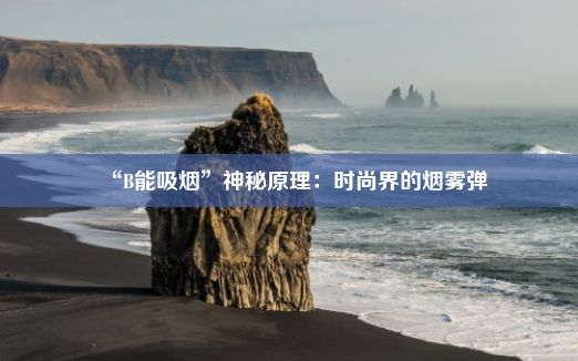 “B能吸烟”神秘原理：时尚界的烟雾弹