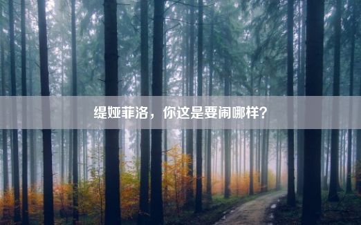 缇娅菲洛，你这是要闹哪样？