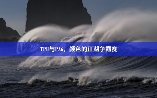 TPU与PA6，颜色的江湖争霸赛