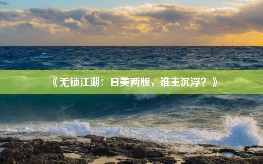 《无锁江湖：日美两版，谁主沉浮？》