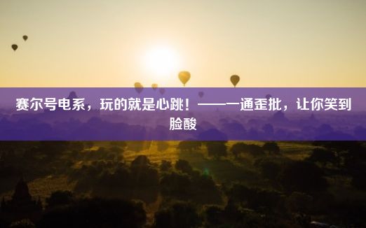 赛尔号电系，玩的就是心跳！——一通歪批，让你笑到脸酸