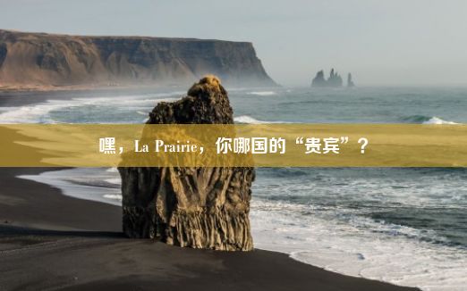 嘿，La Prairie，你哪国的“贵宾”？