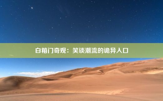 白箱门奇观：笑谈潮流的诡异入口