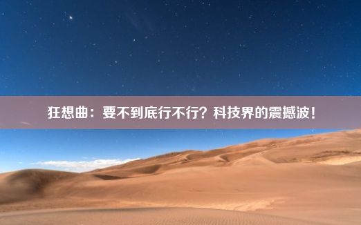 狂想曲：要不到底行不行？科技界的震撼波！